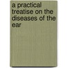 A Practical Treatise On The Diseases Of The Ear by Daniel Bennett St. Roosa