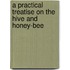 A Practical Treatise On The Hive And Honey-Bee