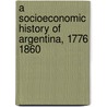 A Socioeconomic History of Argentina, 1776 1860 by Jonathan C. Brown