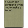A Sound Like Someone Trying Not To Make A Sound by John Irving