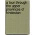 A Tour Through The Upper Provinces Of Hindostan