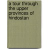 A Tour Through The Upper Provinces Of Hindostan door A. Deane