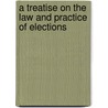 A Treatise On The Law And Practice Of Elections door Arthur Male