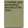 A Treatise Upon Penetrating Wounds Of The Chest by Patrick Fraser