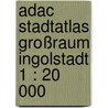 Adac Stadtatlas Großraum Ingolstadt 1 : 20 000 by Unknown