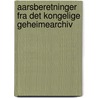 Aarsberetninger Fra Det Kongelige Geheimearchiv door Rigsarkivet Denmark.