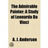 Admirable Painter; A Study Of Leonardo Da Vinci