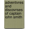 Adventvres and Discovrses of Captain Iohn Smith door John Ashton