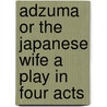 Adzuma Or The Japanese Wife A Play In Four Acts by Sir Edwin Arnold