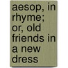 Aesop, in Rhyme; Or, Old Friends in a New Dress by Marmaduke Park