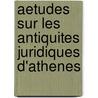 Aetudes Sur Les Antiquites Juridiques D'Athenes door Exupere Caillemer