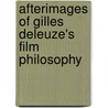 Afterimages Of Gilles Deleuze's Film Philosophy by Unknown