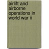 Airlift And Airborne Operations In World War Ii by Professor Roger E. Bilstein