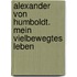 Alexander von Humboldt. Mein vielbewegtes Leben
