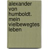 Alexander von Humboldt. Mein vielbewegtes Leben by Frank R. Holl