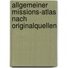 Allgemeiner Missions-Atlas Nach Originalquellen door Onbekend