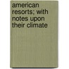 American Resorts; With Notes Upon Their Climate door Bushrod Washington James