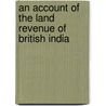 An Account Of The Land Revenue Of British India door Francis Horsley Robinson