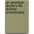 An American Doctor's Life Divinely Orchestrated