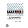 An Elementary Algebra For Schools And Academies door Joseph W. Wilson