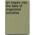 An Inquiry Into The Laws Of Organized Societies