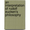 An Interpretation Of Rudolf Eucken's Philosophy door W. Tudor 1865-1946 Jones