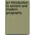An Introduction To Ancient And Modern Geography
