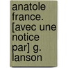 Anatole France. [Avec Une Notice Par] G. Lanson door Anatole France