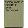 Ancient Rome In The Light Of Recent Discoveries door Onbekend