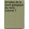 Annales de La Socit Gologique Du Nord, Volume 7 by Soci T.G. Ologi