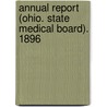 Annual Report (Ohio. State Medical Board). 1896 by Unknown