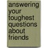 Answering Your Toughest Questions about Friends