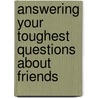Answering Your Toughest Questions about Friends by Kevin Moore