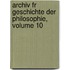 Archiv Fr Geschichte Der Philosophie, Volume 10