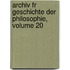 Archiv Fr Geschichte Der Philosophie, Volume 20