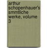 Arthur Schopenhauer's Smmtliche Werke, Volume 3 door Julius Frauenstadt