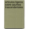 Articulos Ligeros Sobre Asuntos Trascendentales by Jose Tomas de Cuellar