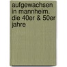 Aufgewachsen in Mannheim. Die 40er & 50er Jahre door Helmut Fiedler