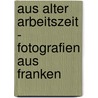 Aus alter Arbeitszeit - Fotografien aus Franken door Otto Beck