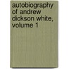Autobiography of Andrew Dickson White, Volume 1 door Andrew Dickson White