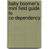 Baby Boomer's Mini Field Guide To Co-Dependency door Sally Franz