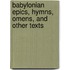 Babylonian Epics, Hymns, Omens, and Other Texts