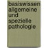 Basiswissen Allgemeine und Spezielle Pathologie