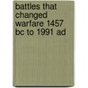 Battles That Changed Warfare 1457 Bc To 1991 Ad door Kelly Devries