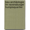 Bau-Archäologie im Ravensburger Humpisquartier door Beate Schmid