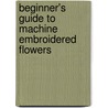 Beginner's Guide To Machine Embroidered Flowers door Alison Holt