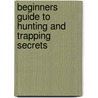 Beginners Guide to Hunting and Trapping Secrets by Duane R. Lund