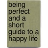 Being Perfect And A Short Guide To A Happy Life by Anna Quindlen