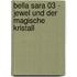 Bella Sara 03 - Jewel und der magische Kristall