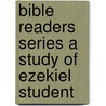 Bible Readers Series A Study Of Ezekiel Student door Brady B. Whitehead